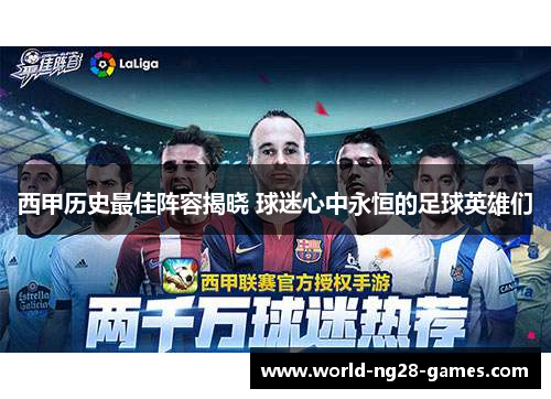 西甲历史最佳阵容揭晓 球迷心中永恒的足球英雄们