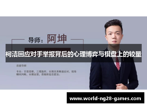 柯洁回应对手举报背后的心理博弈与棋盘上的较量