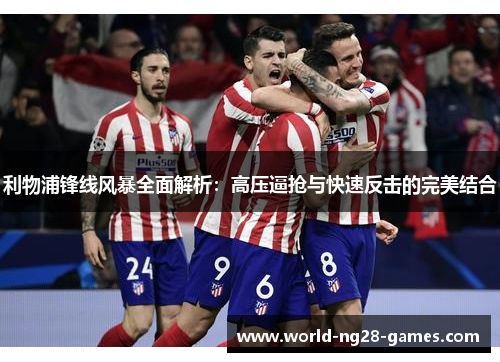 利物浦锋线风暴全面解析：高压逼抢与快速反击的完美结合