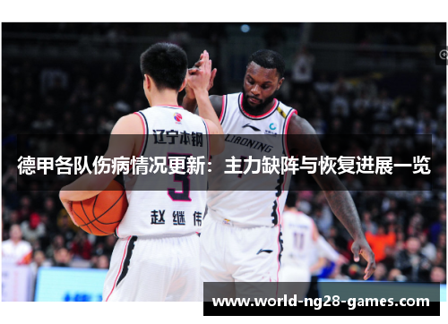 德甲各队伤病情况更新:主力缺阵与恢复进展一览 德甲各队伤病情况更新:主力缺阵与恢复进展一览
