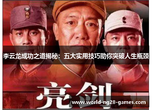李云龙成功之道揭秘:五大实用技巧助你突破人生瓶颈 李云龙成功之道揭秘:五大实用技巧助你突破人生瓶颈
