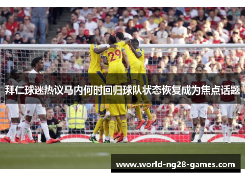 拜仁球迷热议马内何时回归球队状态恢复成为焦点话题 拜仁球迷热议马内何时回归球队状态恢复成为焦点话题