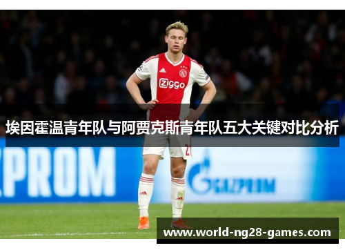 埃因霍温青年队与阿贾克斯青年队五大关键对比分析 埃因霍温青年队与阿贾克斯青年队五大关键对比分析