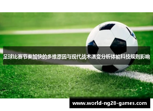 足球比赛节奏加快的多维原因与现代战术演变分析体能科技规则影响