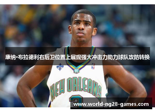 康纳·布拉德利右后卫位置上展现强大冲击力助力球队攻防转换 康纳·布拉德利右后卫位置上展现强大冲击力助力球队攻防转换