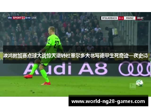 波鸿附加赛点球大战惊天逆转杜塞尔多夫书写德甲生死奇迹一夜史诗