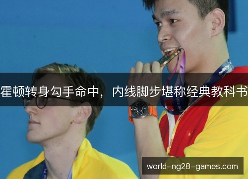 霍顿转身勾手命中,内线脚步堪称经典教科书 霍顿转身勾手命中,内线脚步堪称经典教科书
